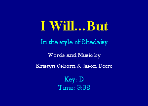 I XWill...But

1n the style of Shedamy

Words and Mumc by
Kristyn Osborn 32155011 Dams

Keyz D
Tune 338