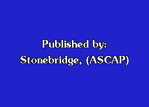 Published by

Stonebridge, (ASCAP)