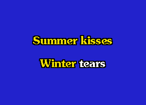 Summer kisses

Winter tears