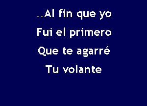 ..Al fin que yo

Fui el primero
Que te agarm

Tu volante