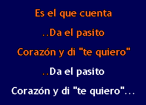 Es el que cuenta
..Da el pasito
Corazdn y di te quiero

..Da el pasito

Coraz6n y di te quiero. ..