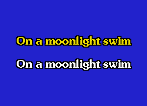 On a moonlight swim

On a moonlight swim