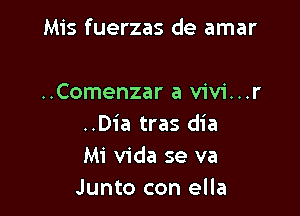 Mis fuerzas de amar

..Comenzar a vivi...r
..Dia tras dia
Mi Vida se va
Junto con ella