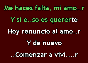 Me haces falta, mi amo..r

Y 51 e. .50 es quererte

Hoy renuncio al amo..r
Y de nuevo

..Comenzar a vivi....r