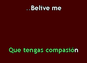 ..Bel1've me

Que tengas compasic'm