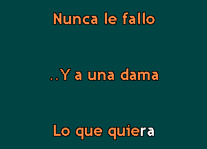 Nunca le fallo

..Y a una dama

Lo que quiera