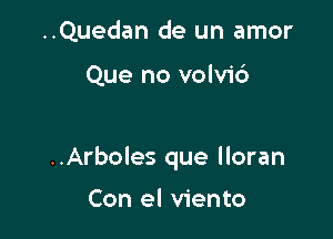 ..Quedan de un amor
jos

En flo..r

..Arboles que lloran

Con el Viento