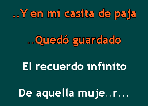 ..Yen mi casita de paja
..Qued6 guardado

El recuerdo infinite

De aquella muje..r...