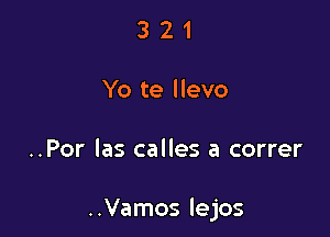 321

Yo te llevo

..Por las calles a correr

..Vamos lejos