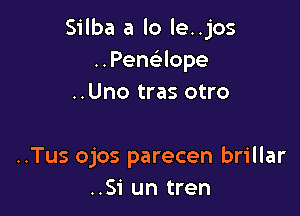 Silba a lo le..jos
..Peneilope
..Uno tras otro

..Tus ojos parecen brillar
..Si un tren