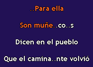 ..Para ella

Son mufwe..co..s

Dicen en el pueblo

Que el camina..nte volvic')