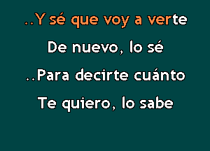 ..Y 569 que voy a verte

De nuevo, lo Q
..Para decirte cqumto

Te quiero, lo sabe