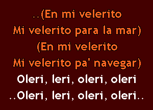 ..(En mi velerito
Mi velerito para la mar)
(En mi velerito
Mi velerito pa' navegar)
Oleri, leri, oleri, oleri
..0leri, leri, oleri, oleri..