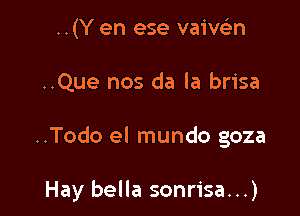 ..(Y en ese vaiwn

..Que nos da la brisa

..Todo el mundo goza

Hay bella sonrisa...)