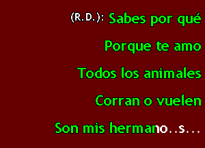 (R-D-)r Sabes por qw.S

Porque te amo
Todos los animales
Corran o vuelen

Son mis hermano. .s. ..