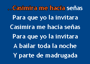 ..Casimira me hacia serias
Para que yo la invitara
Casimira me hacia serias
Para que yo la invitara
A bailar toda la noche
Y parte de madrugada