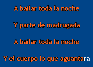 A bailar toda la noche
Y parte de madrugada
A bailar toda la noche

Y el cuerpo lo que aguantara