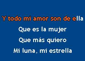 Y todo mi amor son de ella

Que es la mujer

Que mas quiero

Mi luna, mi estrella