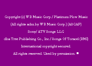 Copyright (0) WE Music Corpj Platinum Plow Music
(All rights admby WB Music corp.) (AS CAP)
Sonw ATV Songs LLC
dba Two Publishing Co., Inc! Songs Of Toraml (EMU
Inmn'onsl copyright Banned.

All rights named. Used by pmm'ssion. I