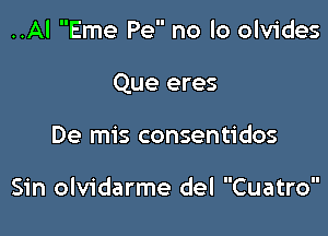 ..Al Eme Pe no lo olvides

Que eres

De mis consentidos

Sin olvidarme del Cuatro