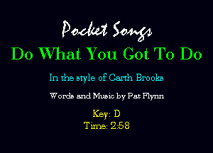 Pom 50W
Do What You Got To Do

In the style of Garth Brookn

Words and Music by Pat Flynn

ICBYI D
TiIDBI 258