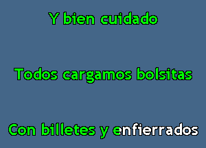 Y bien cuidado

Todos cargamos bolsitas

Con billetes y enfierrados