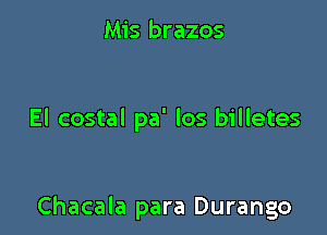 Mis brazos

El costal pa' los billetes

Chacala para Durango