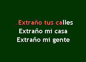 ..Extrar10 tus calles

Extra6o mi casa
Extrafio mi gente