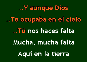 ..Y aunque Dios

..Te ocupaba en el cielo

..TL'I nos haces falta
Mucha, mucha falta

Aqui en la tierra