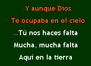 ..Y aunque Dios

..Te ocupaba en el cielo

..TL'I nos haces falta
Mucha, mucha falta

Aqui en la tierra