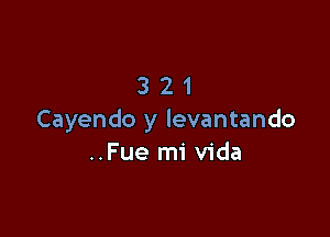 321

Cayendo y levantando
..Fue mi Vida