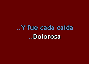 ..Y fue cada caida

..Dolorosa