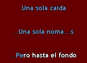 Una sola caida

..Una sola nomins

..Pero hasta el fondo