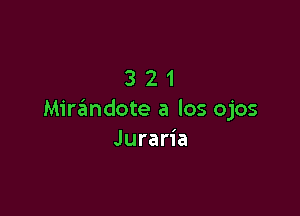 321

Mirandote a los ojos
Juraria