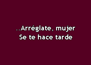 Armglate, mujer

Se te hace tarde