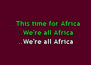 ..This time for Africa

..We're all Africa
..We're all Africa