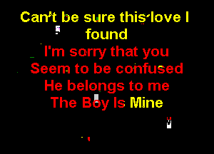 CaNt be sure this'love l
9 found
- 'I'm sorry that you
Seem to be confused

He belongs to me
The 35y Is Mine

3