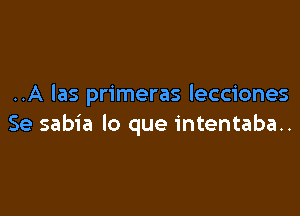 ..A las primeras lecciones

Se sabia lo que intentaba..