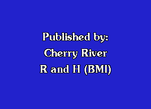 Published byz
Cherry River

R and H (BMI)