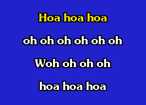 Hoa hoa hoa

oh oh oh oh oh oh

Woh oh oh oh

hoa hoa hoa