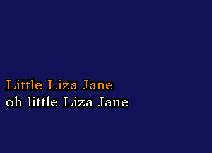 Little Liza Jane
oh little Liza Jane