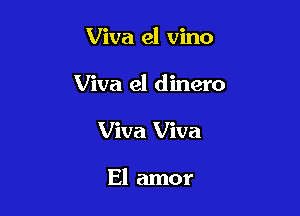 Viva el vino

Viva el dinero

Viva Viva

El amor