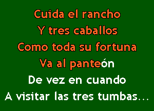 Cuida el rancho
Y tres caballos
Como toda su fortuna
Va al pantec'm
De vez en cuando

A visitar las tres tumbas...
