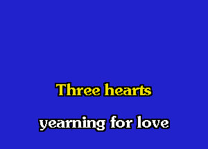 Three hearts

yearning for love