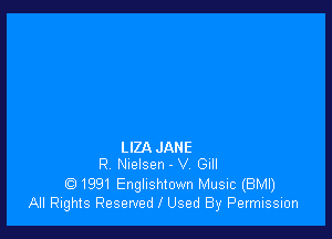 LIZA JANE
R Nuelsen - V. Gill

1991 Englushtown Music (BMI)
All Rights Reserved 1 Used By Permission