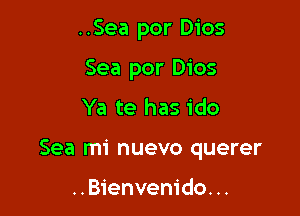 ..Sea por Dios
Sea por Dios
Ya te has ido

Sea mi nuevo querer

..Bienvenido. ..