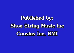 Published byz
Shoe String Music Inc

Cousins Inc, BMI