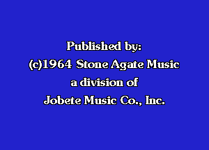 Published bgn
(c)l964 Stone Agate Music

a division of
Jobete Music Co., Inc.