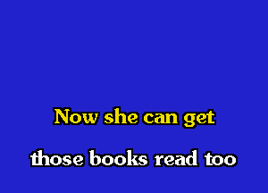 Now she can get

those books read too
