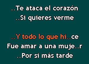 ..Te ataca el corazc'm
..Si quieres verme

..Y todo lo que hi..ce
Fue amar a una muje..r
..Por si mas tarde
